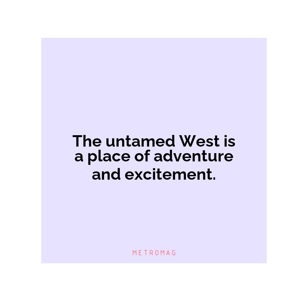 The untamed West is a place of adventure and excitement.