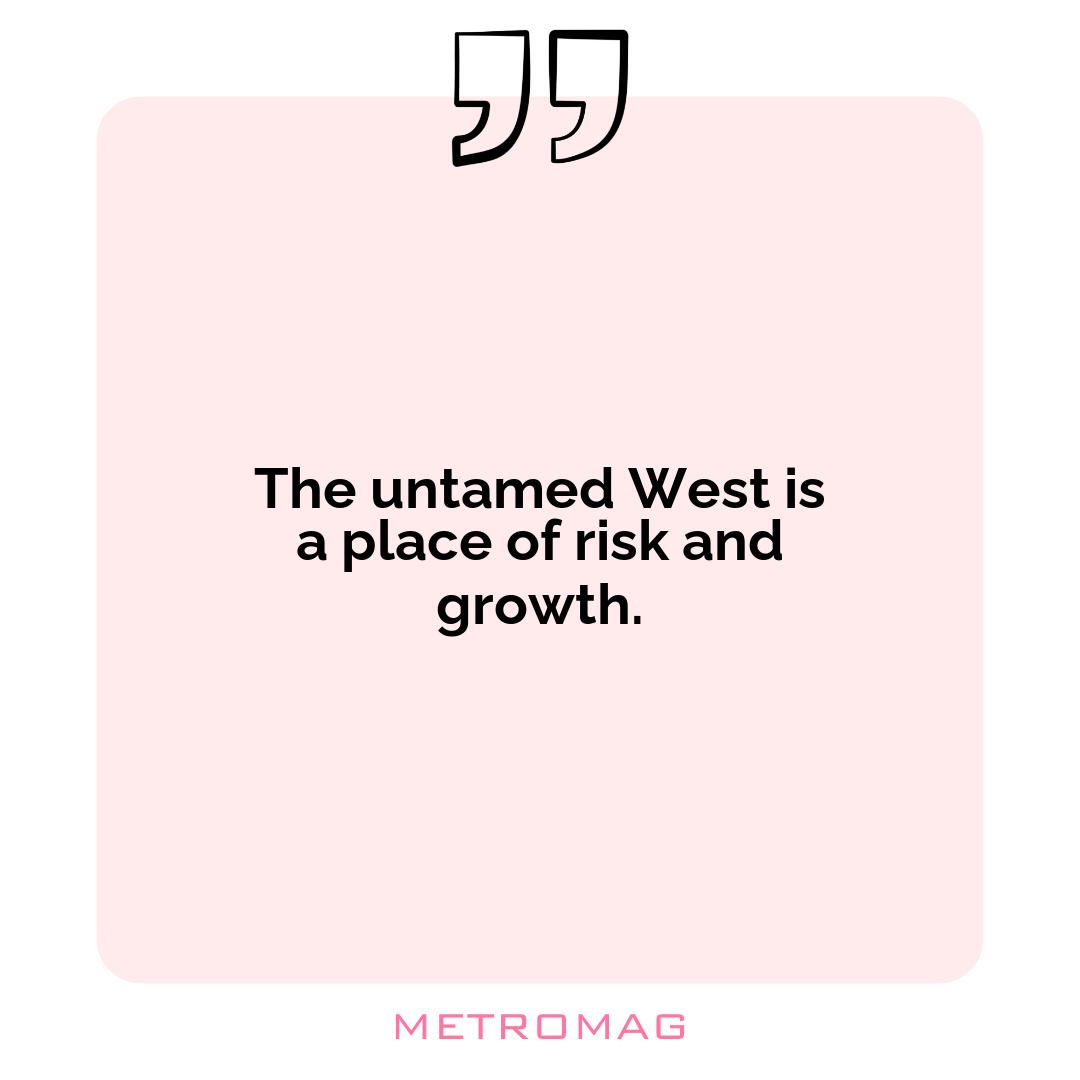 The untamed West is a place of risk and growth.