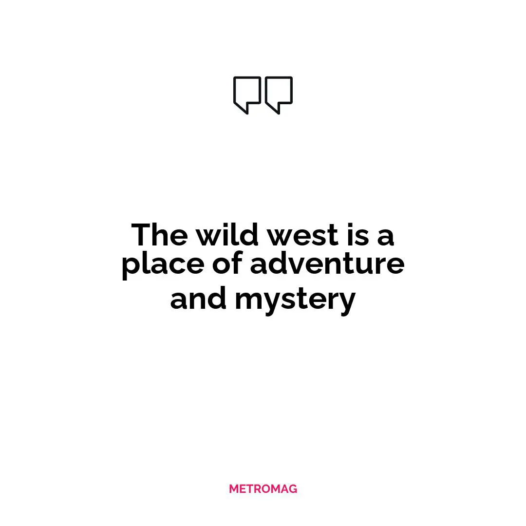 The wild west is a place of adventure and mystery