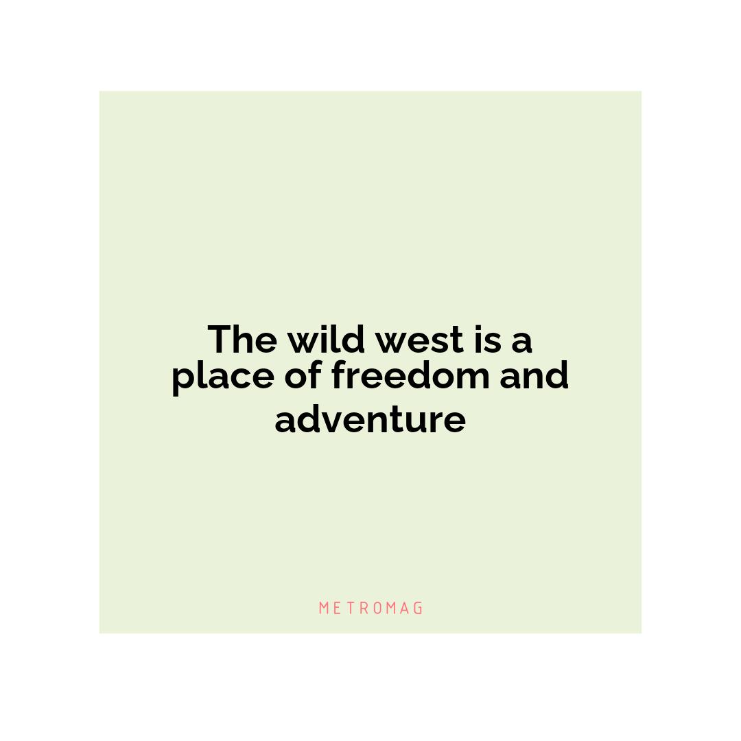 The wild west is a place of freedom and adventure