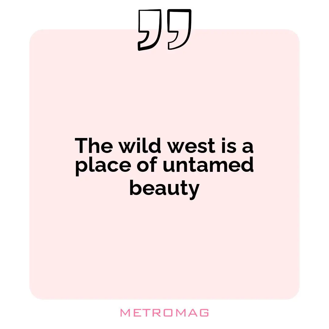 The wild west is a place of untamed beauty