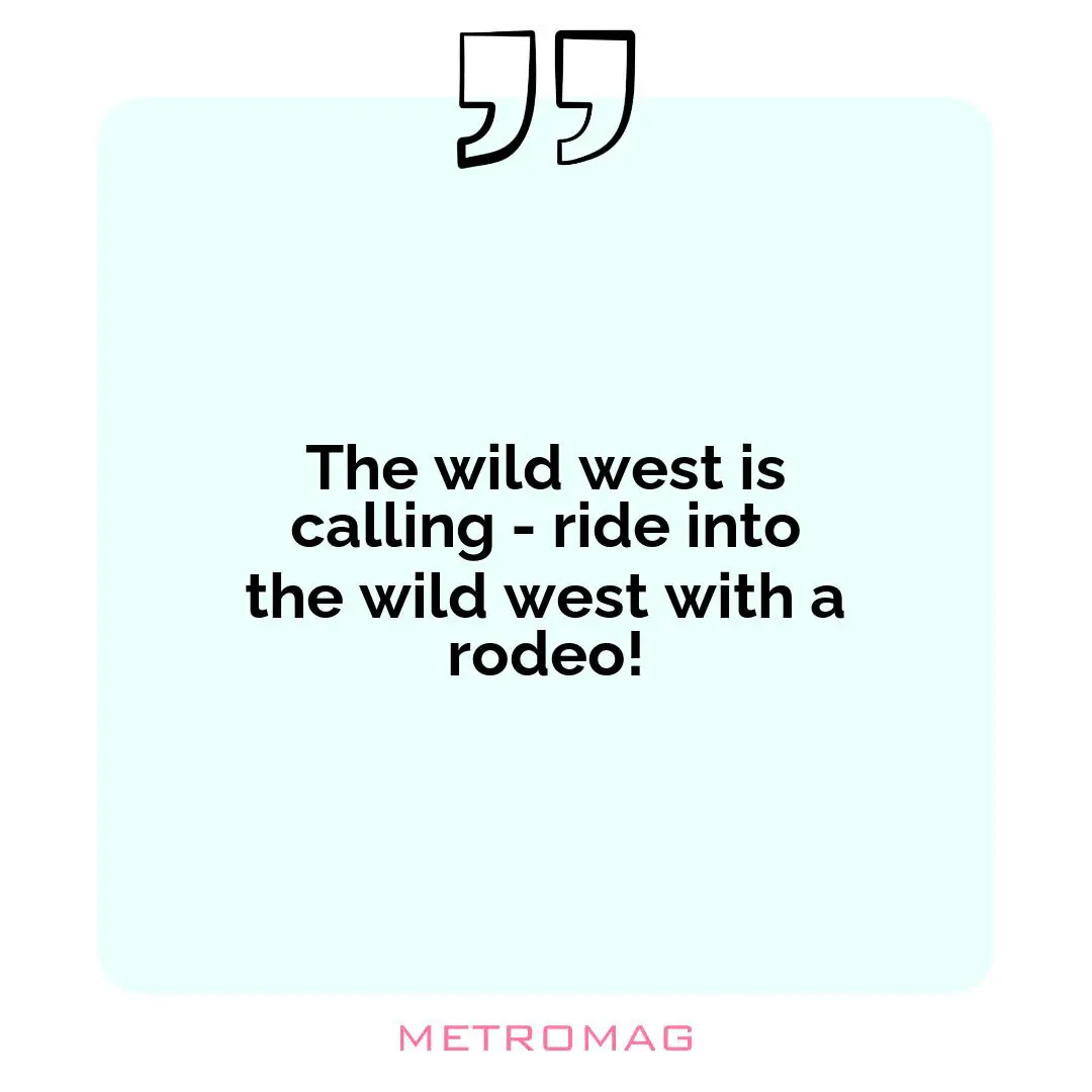 The wild west is calling - ride into the wild west with a rodeo!