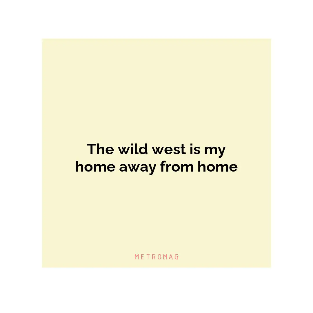 The wild west is my home away from home
