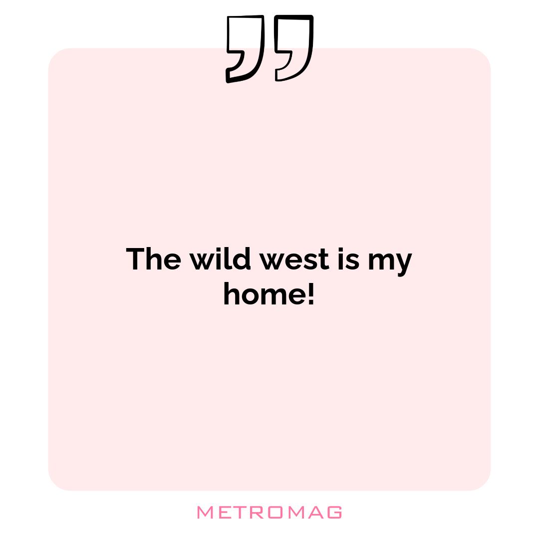The wild west is my home!
