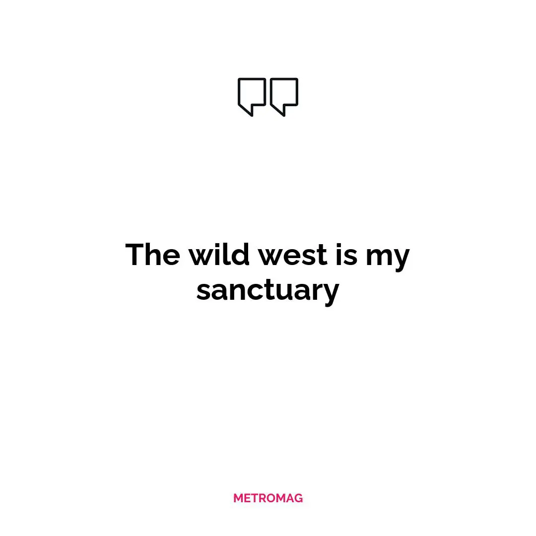 The wild west is my sanctuary