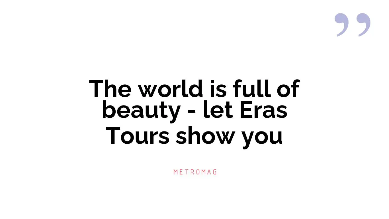The world is full of beauty - let Eras Tours show you