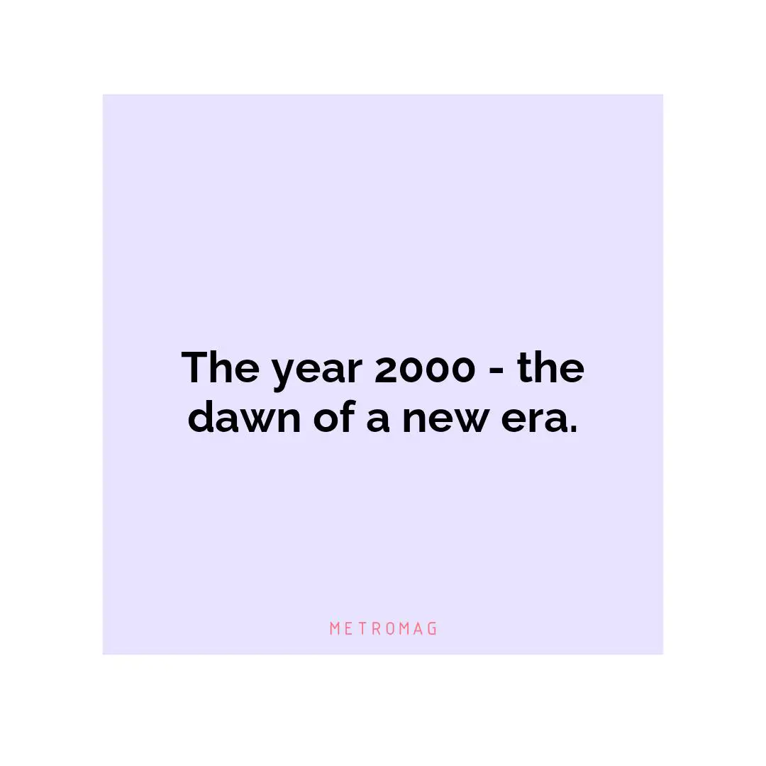 The year 2000 - the dawn of a new era.