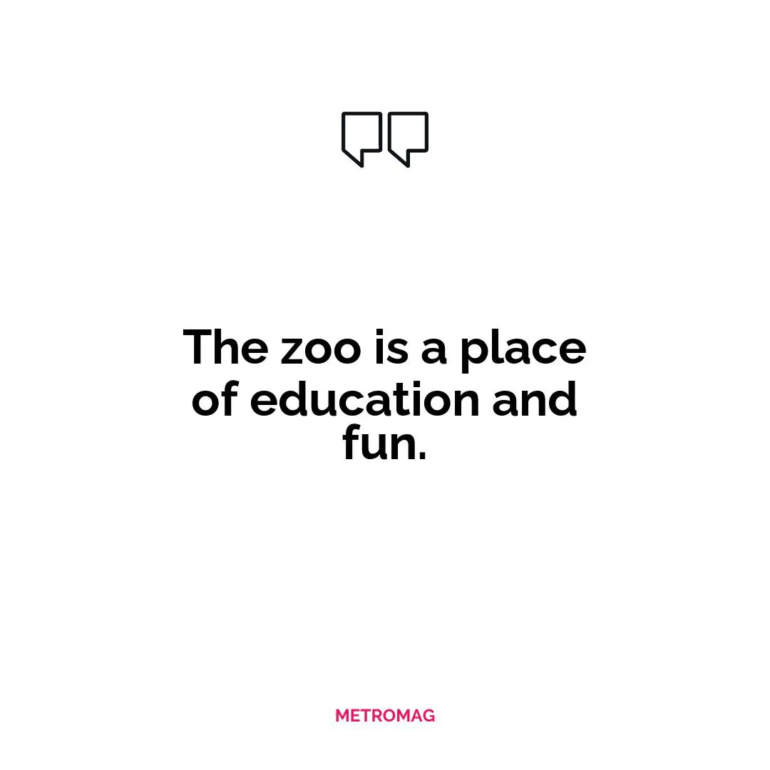The zoo is a place of education and fun.