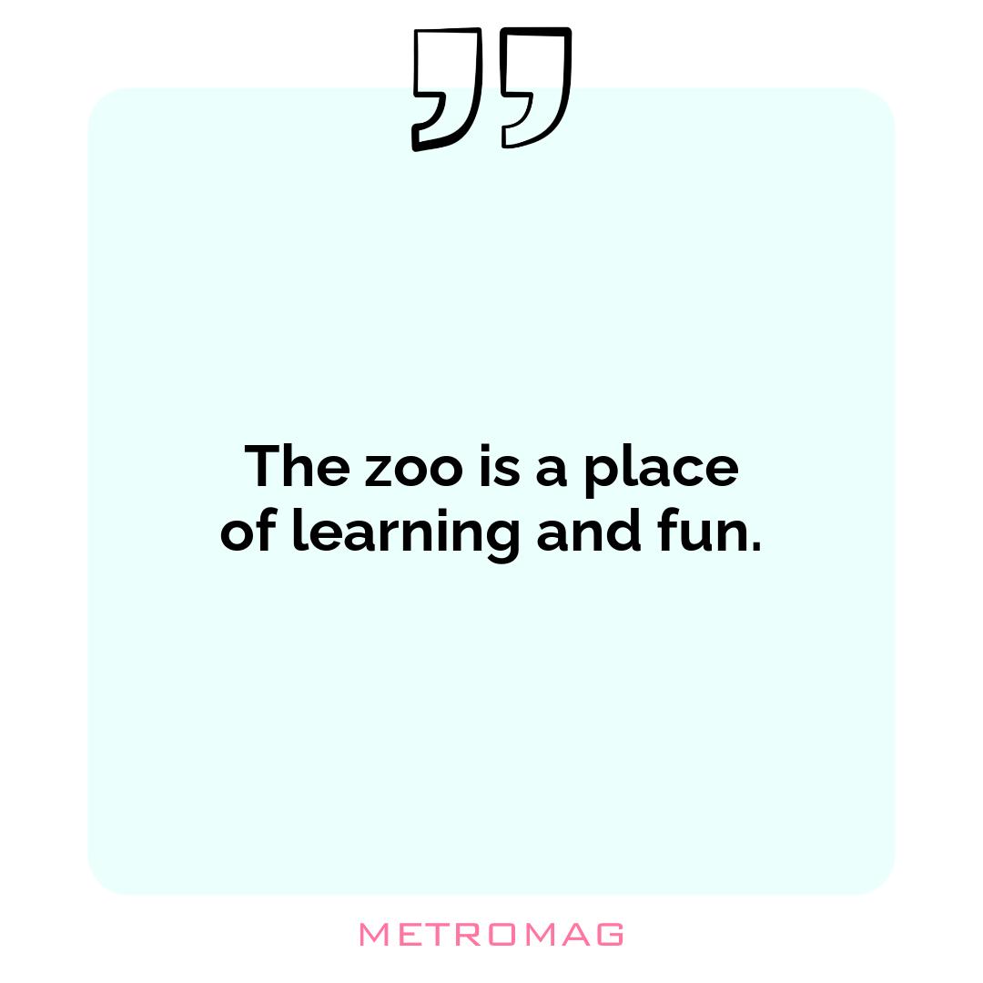 The zoo is a place of learning and fun.