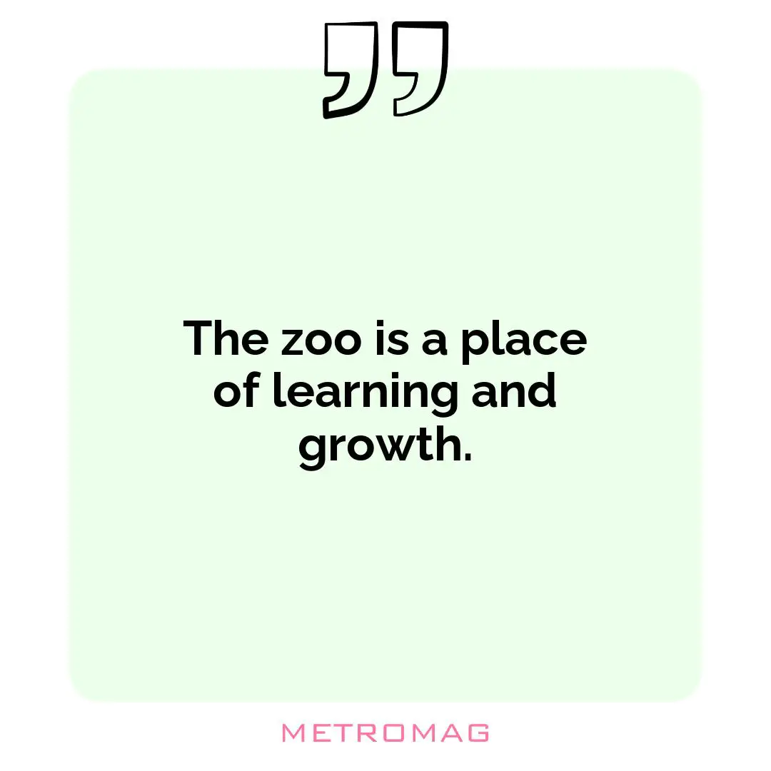 The zoo is a place of learning and growth.