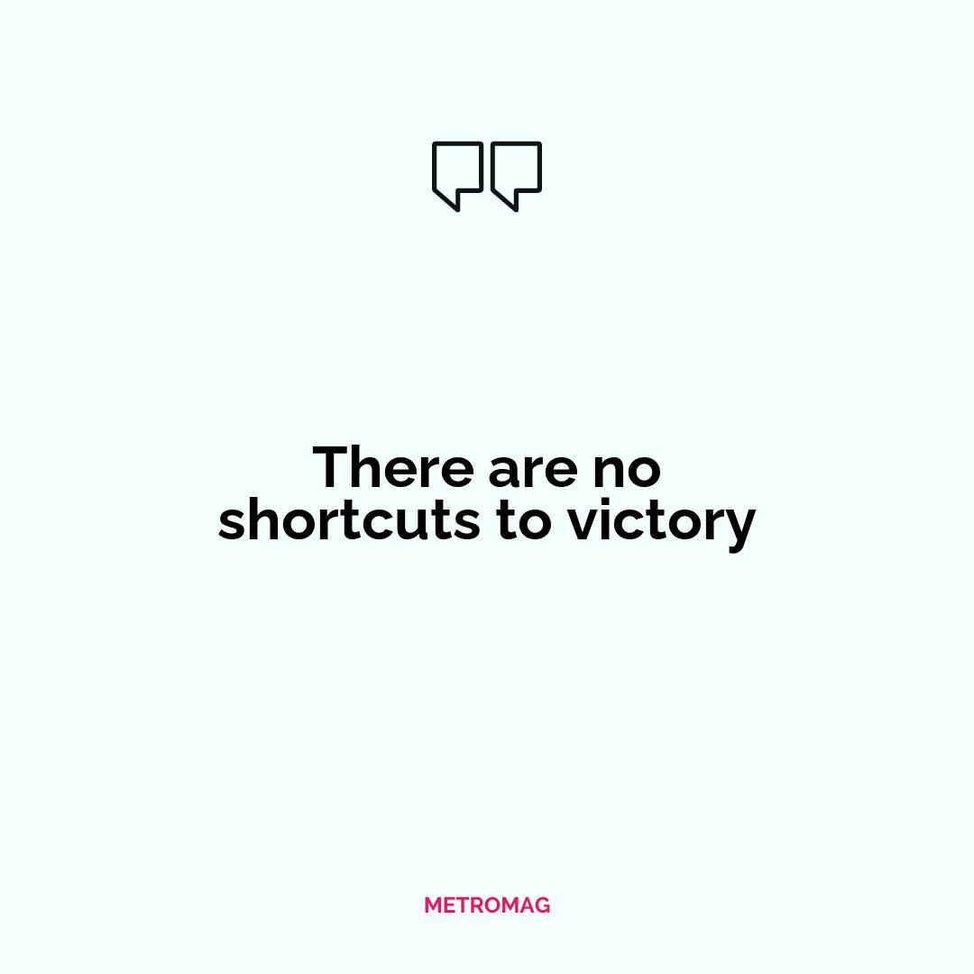 There are no shortcuts to victory