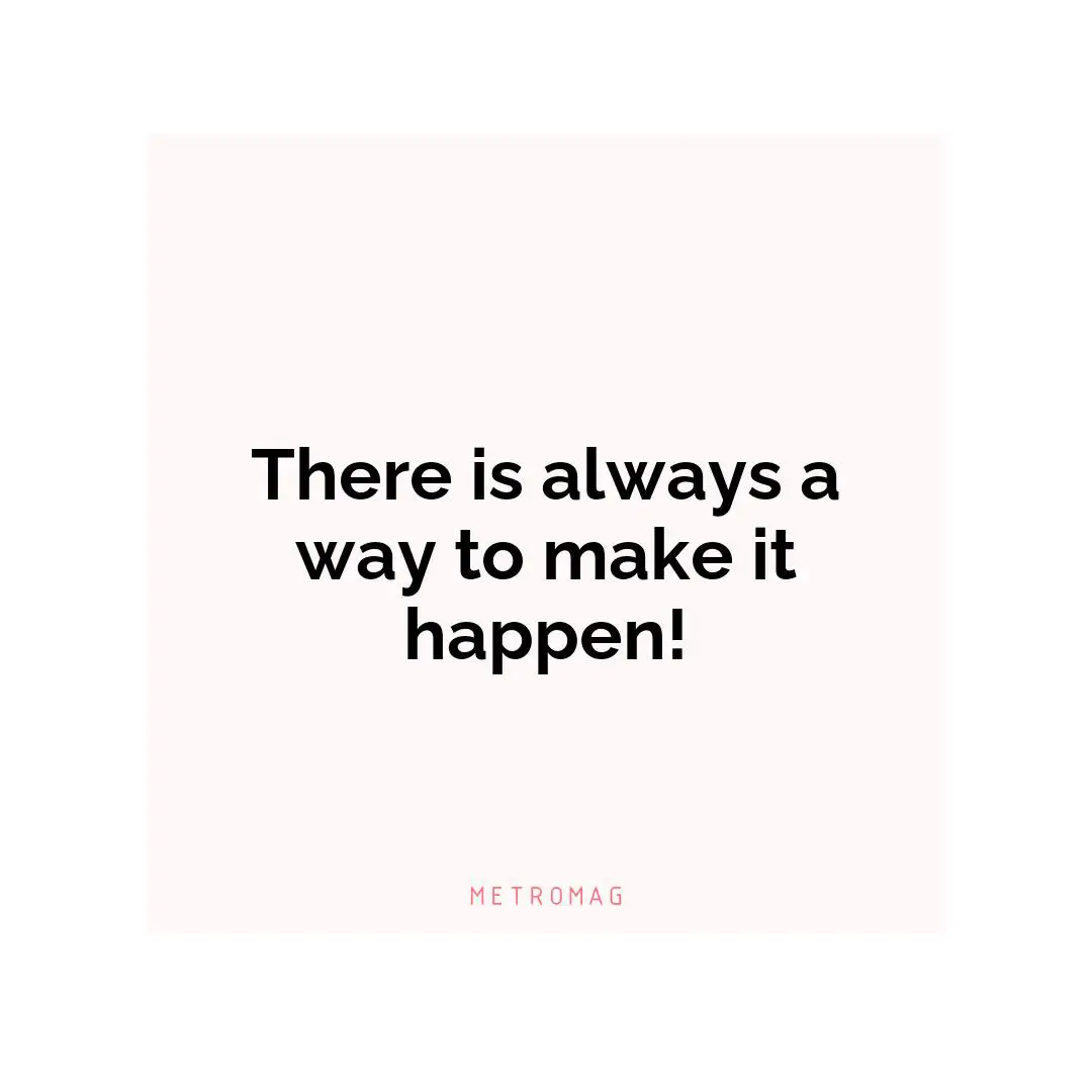 There is always a way to make it happen!