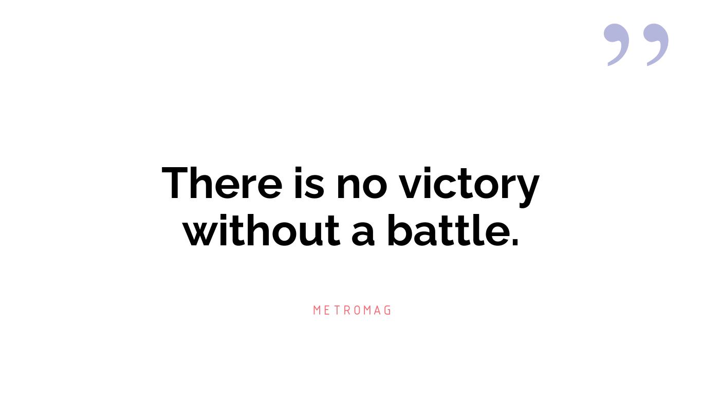 There is no victory without a battle.