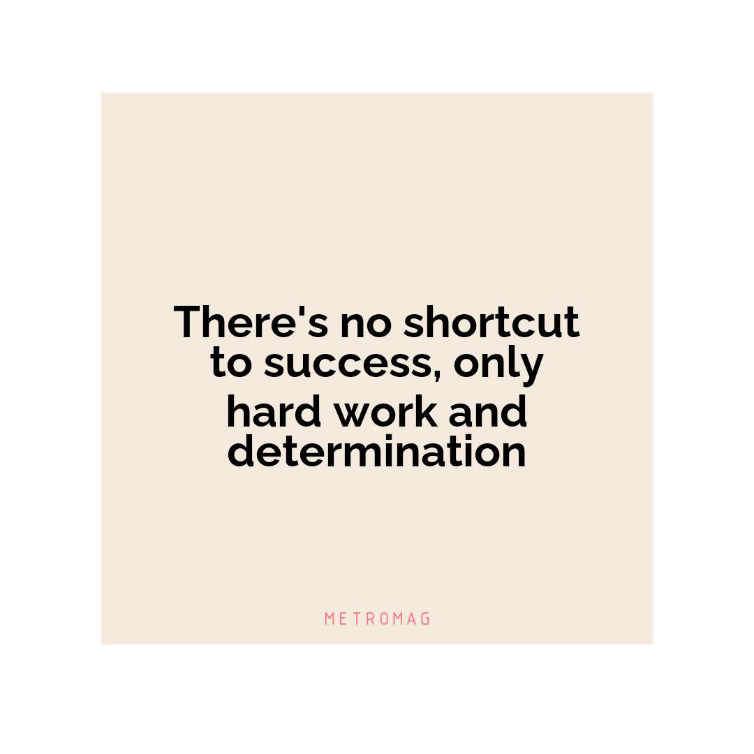There's no shortcut to success, only hard work and determination