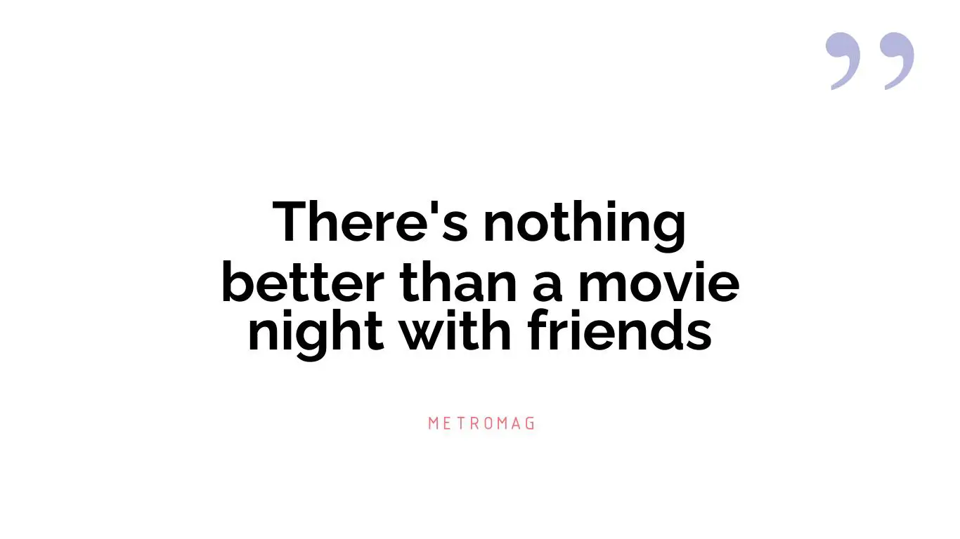 There's nothing better than a movie night with friends