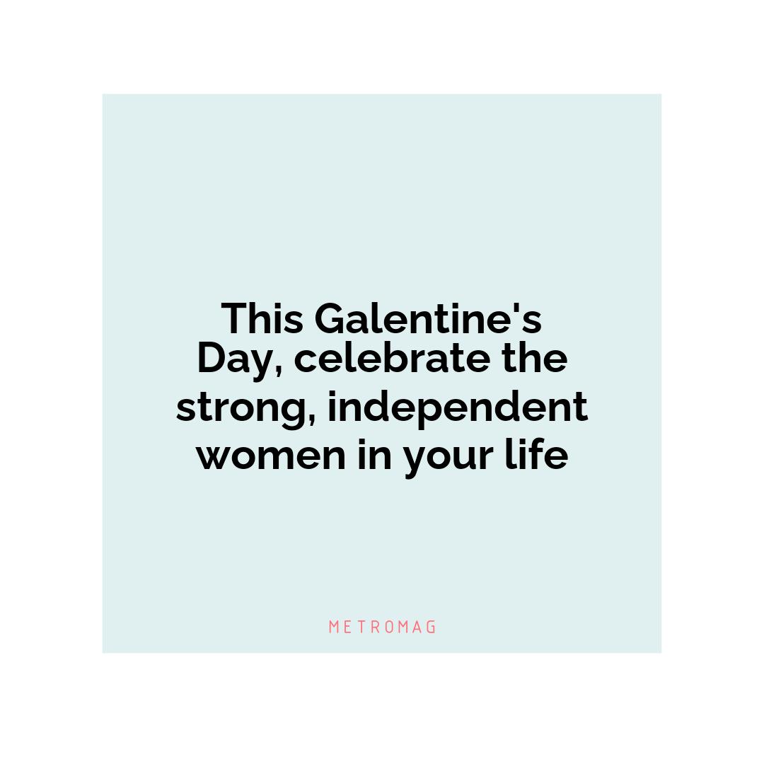 This Galentine's Day, celebrate the strong, independent women in your life