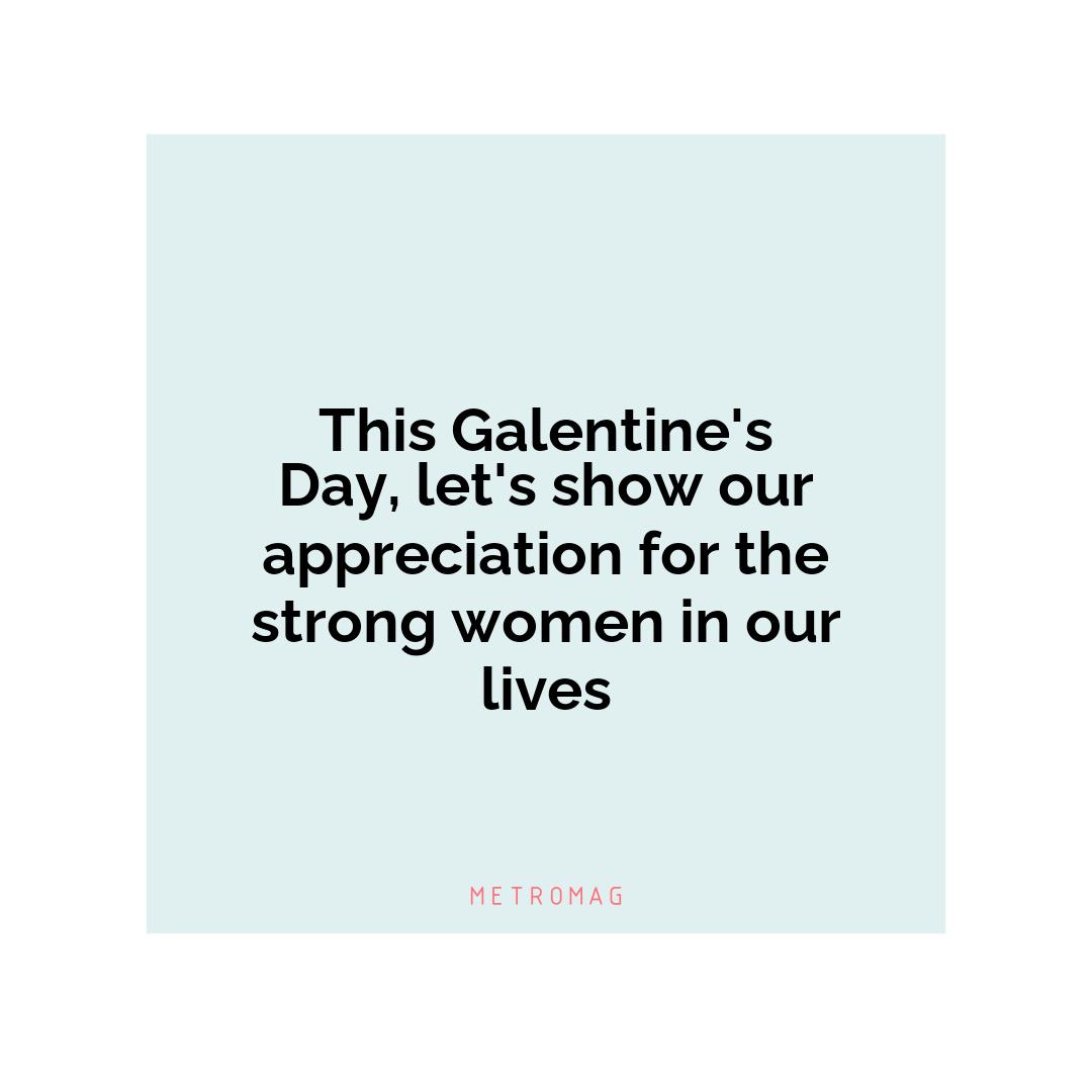 This Galentine's Day, let's show our appreciation for the strong women in our lives