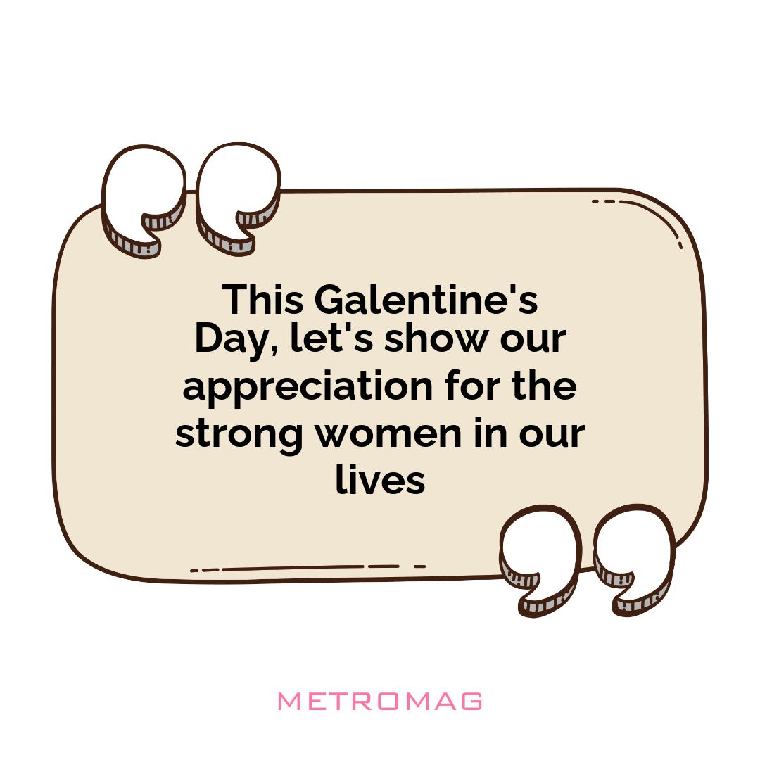 This Galentine's Day, let's show our appreciation for the strong women in our lives