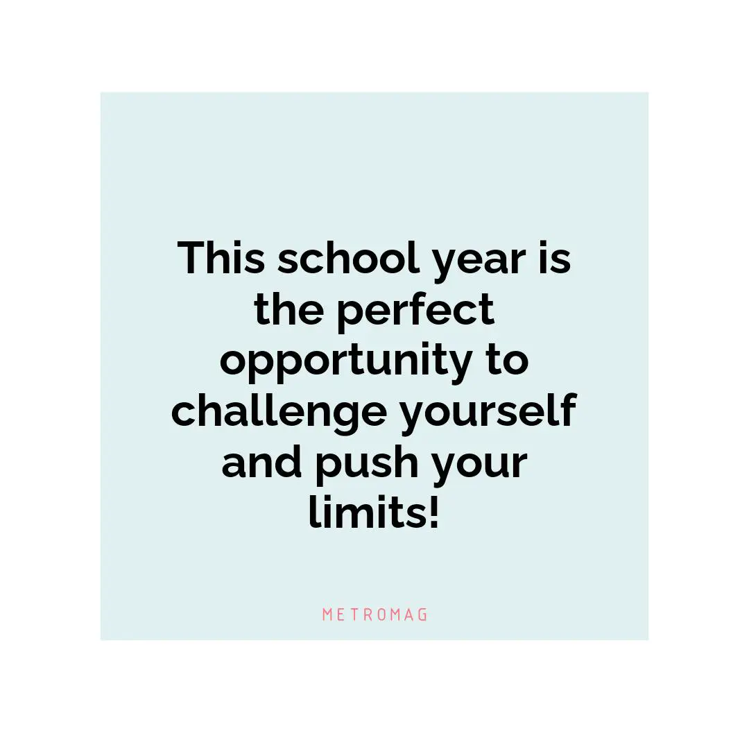 This school year is the perfect opportunity to challenge yourself and push your limits!