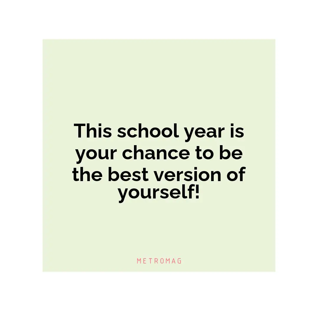 This school year is your chance to be the best version of yourself!