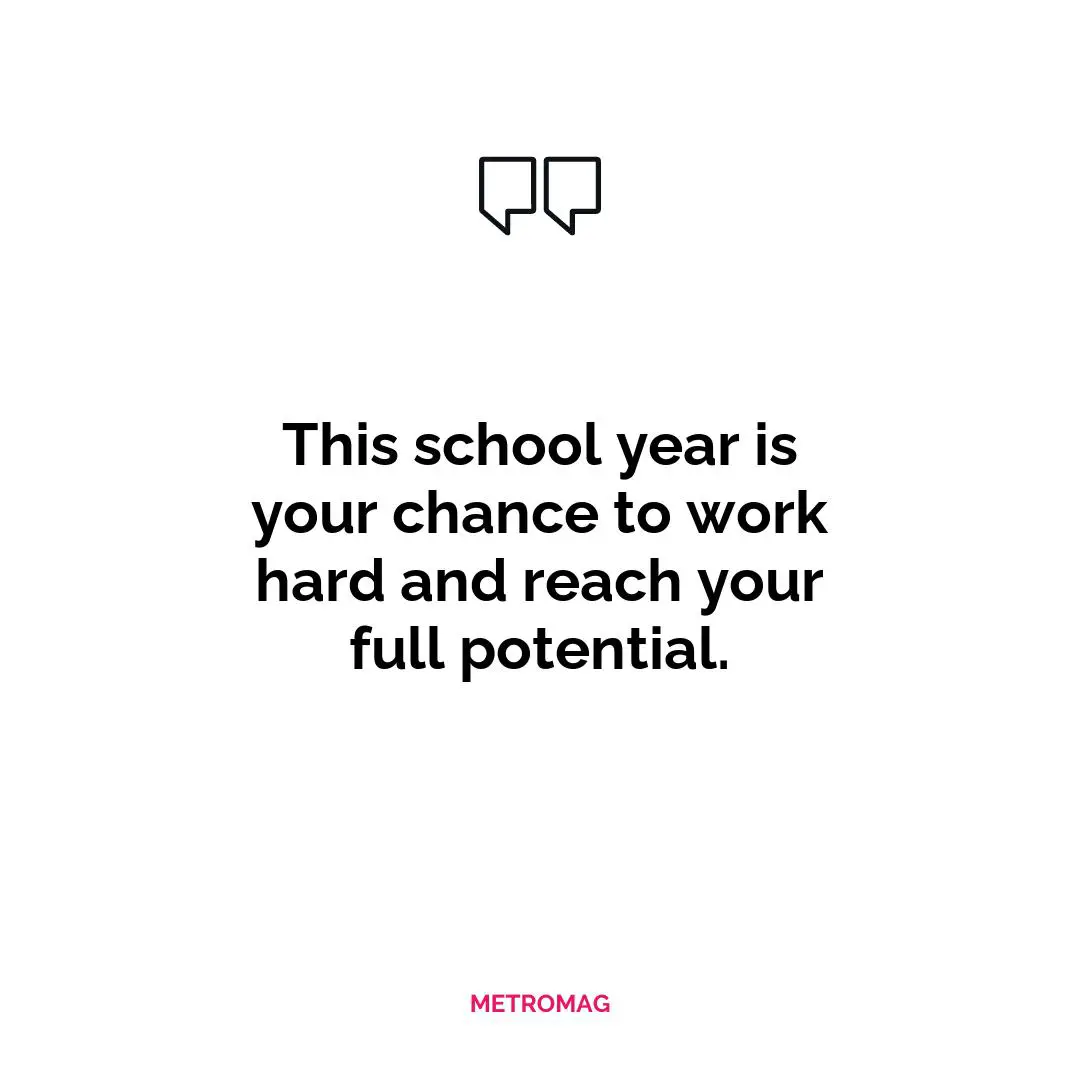 This school year is your chance to work hard and reach your full potential.