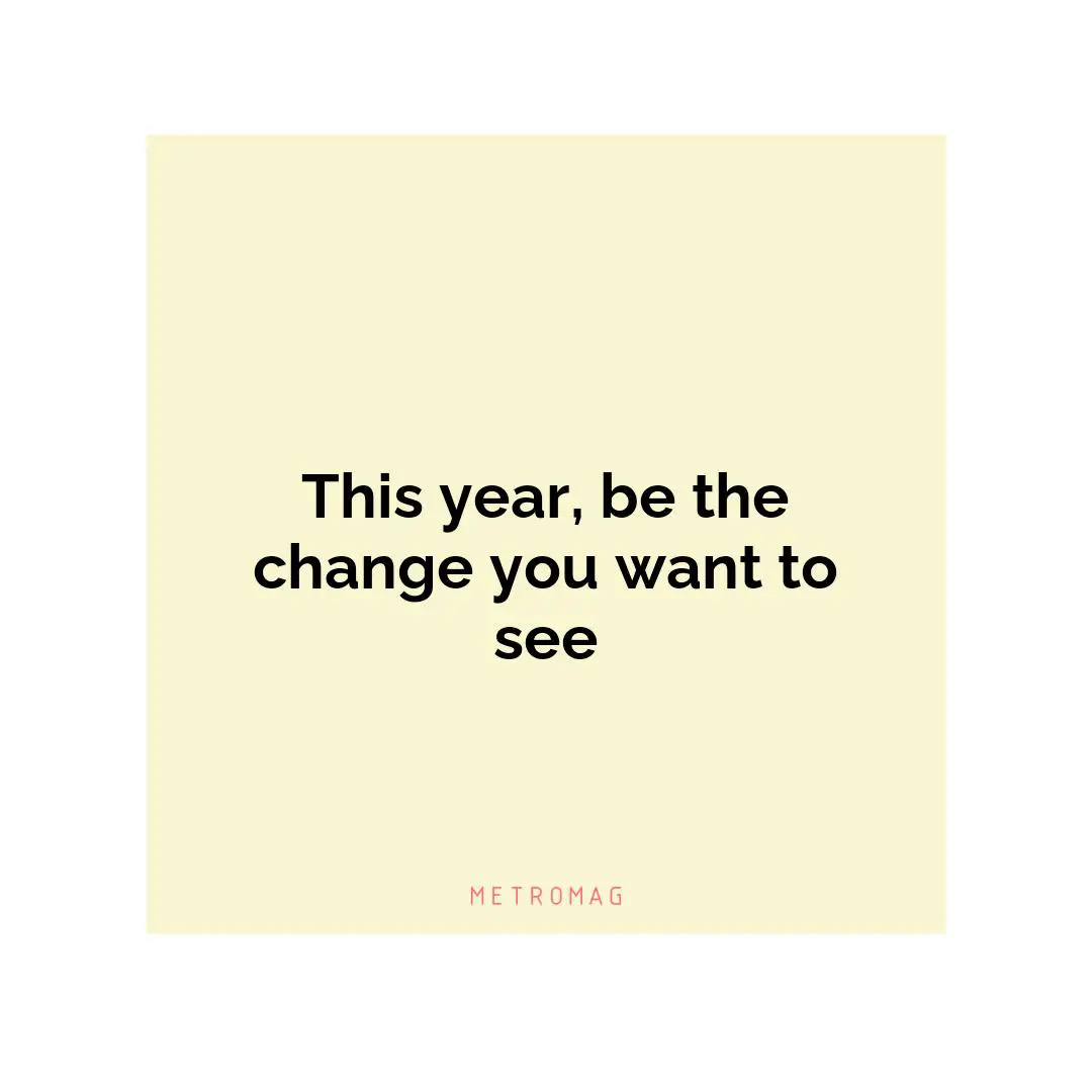 This year, be the change you want to see