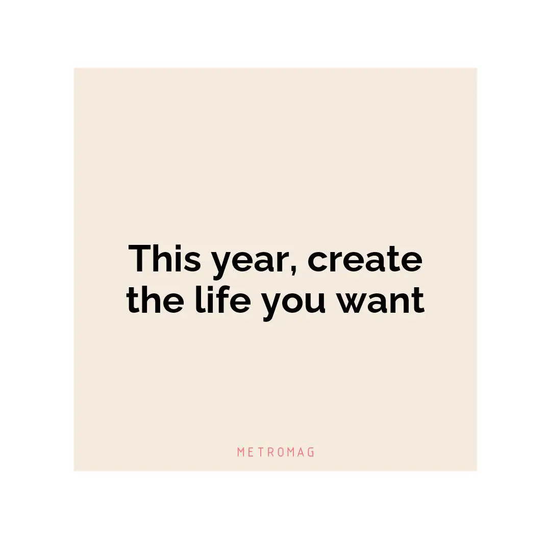 This year, create the life you want