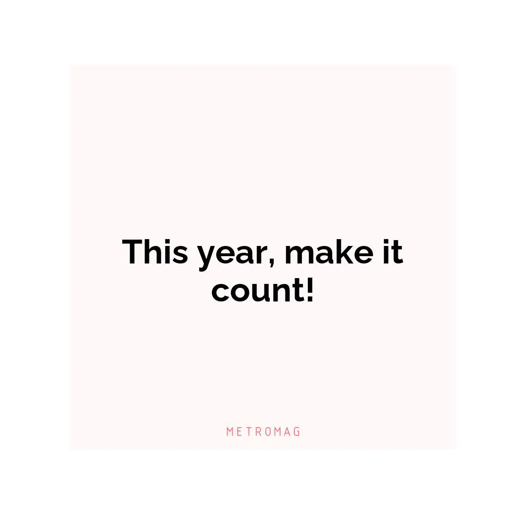 This year, make it count!