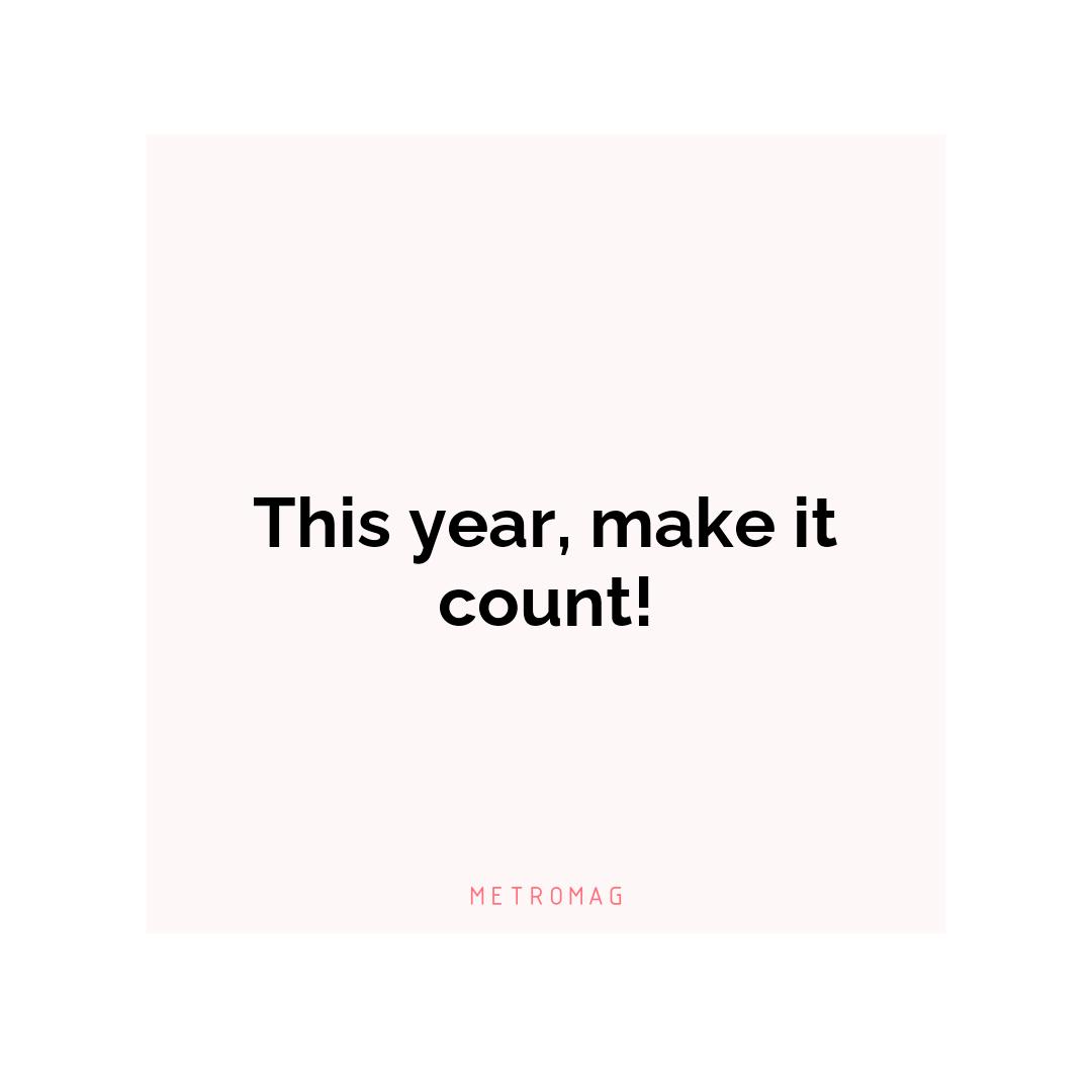 This year, make it count!