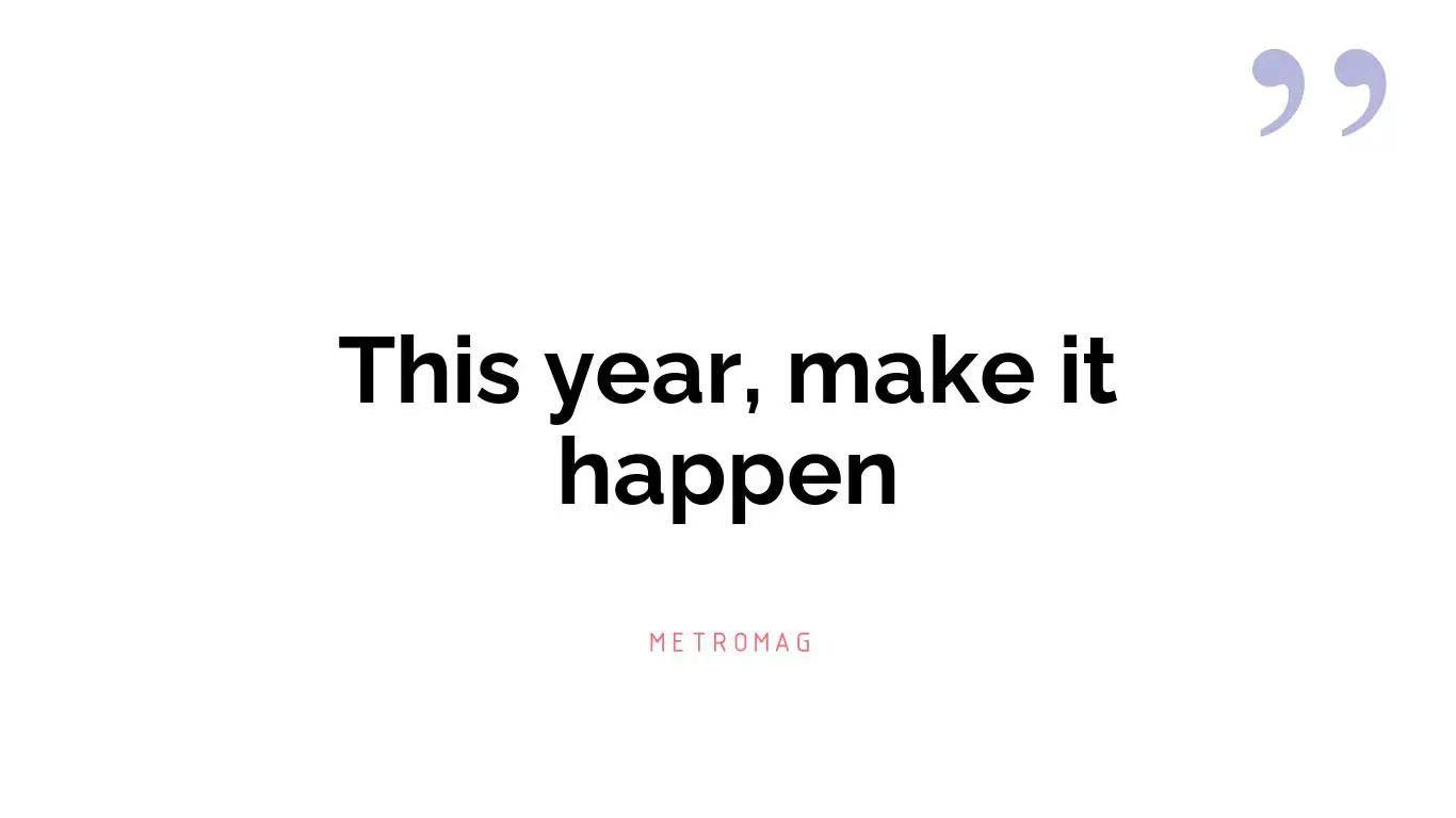 This year, make it happen