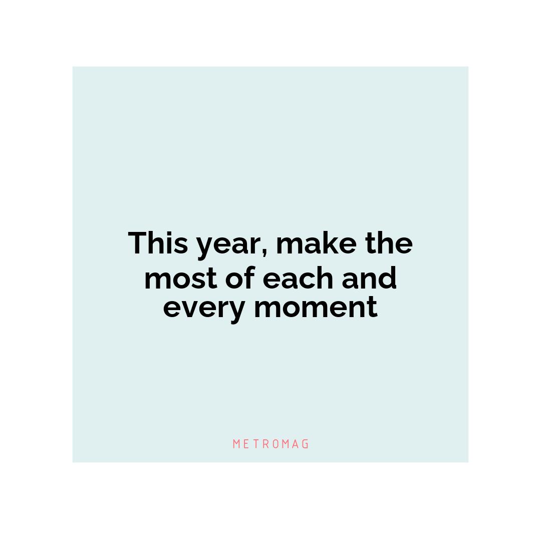 This year, make the most of each and every moment
