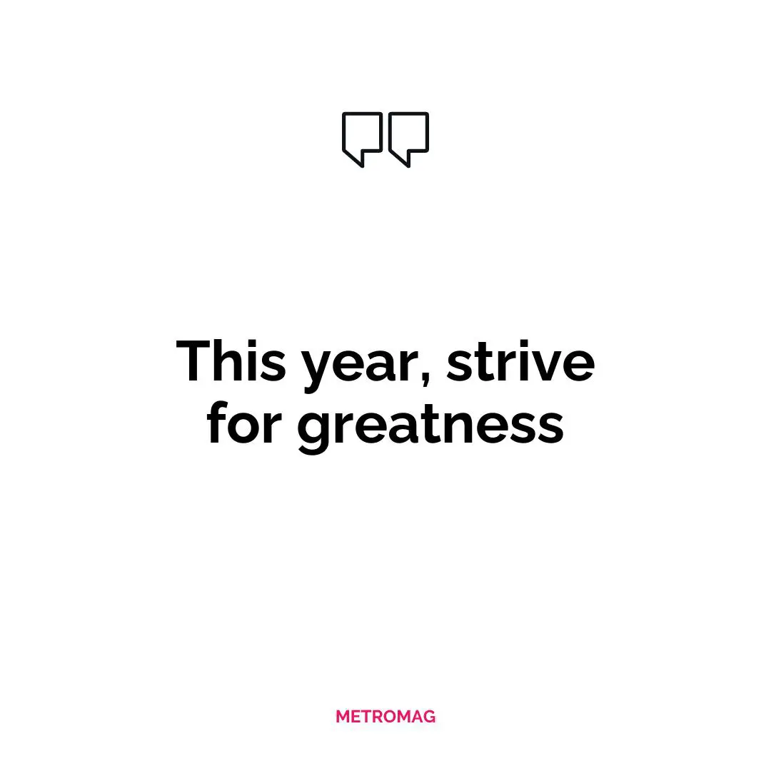 This year, strive for greatness