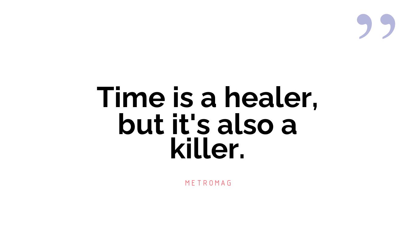 Time is a healer, but it's also a killer.