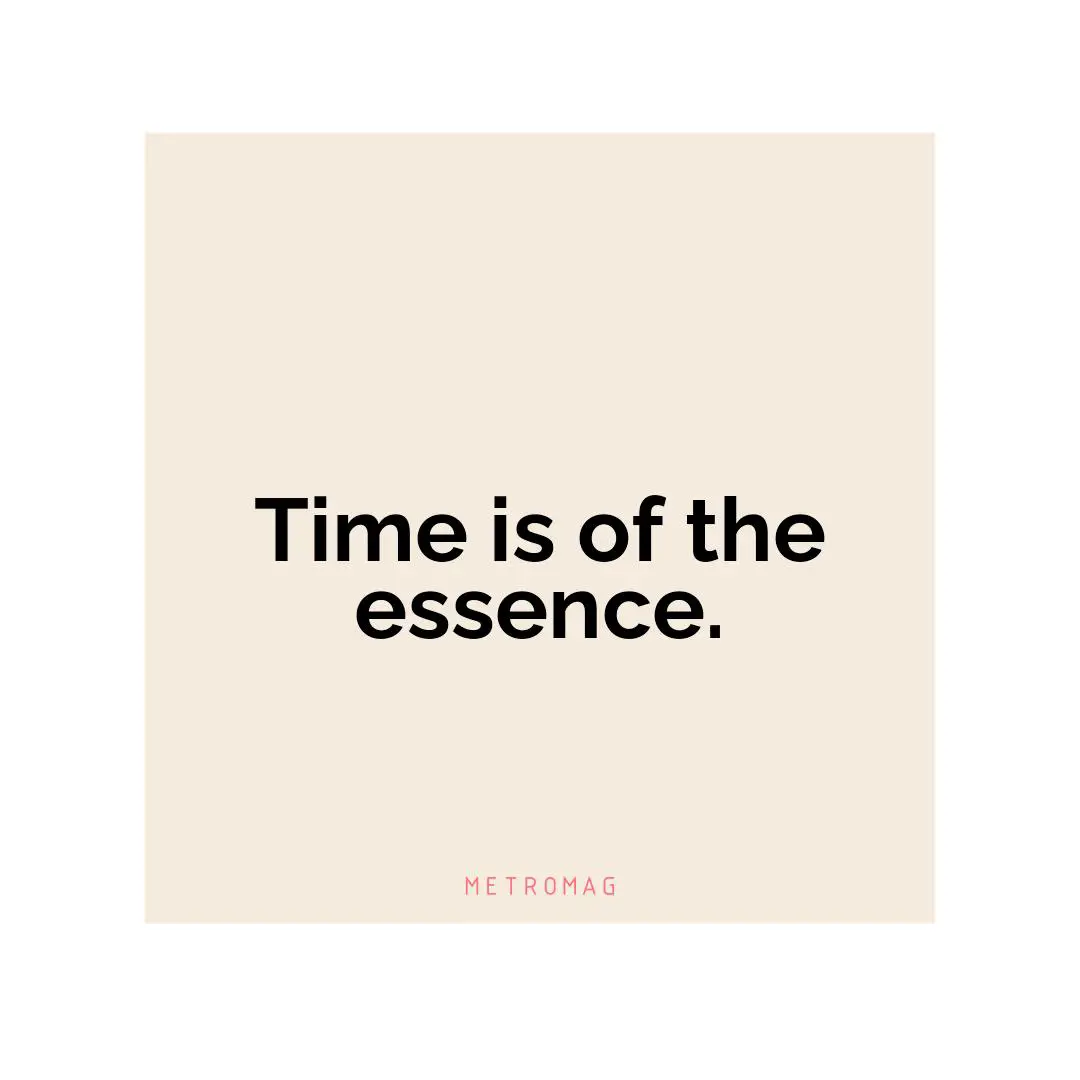 Time is of the essence.