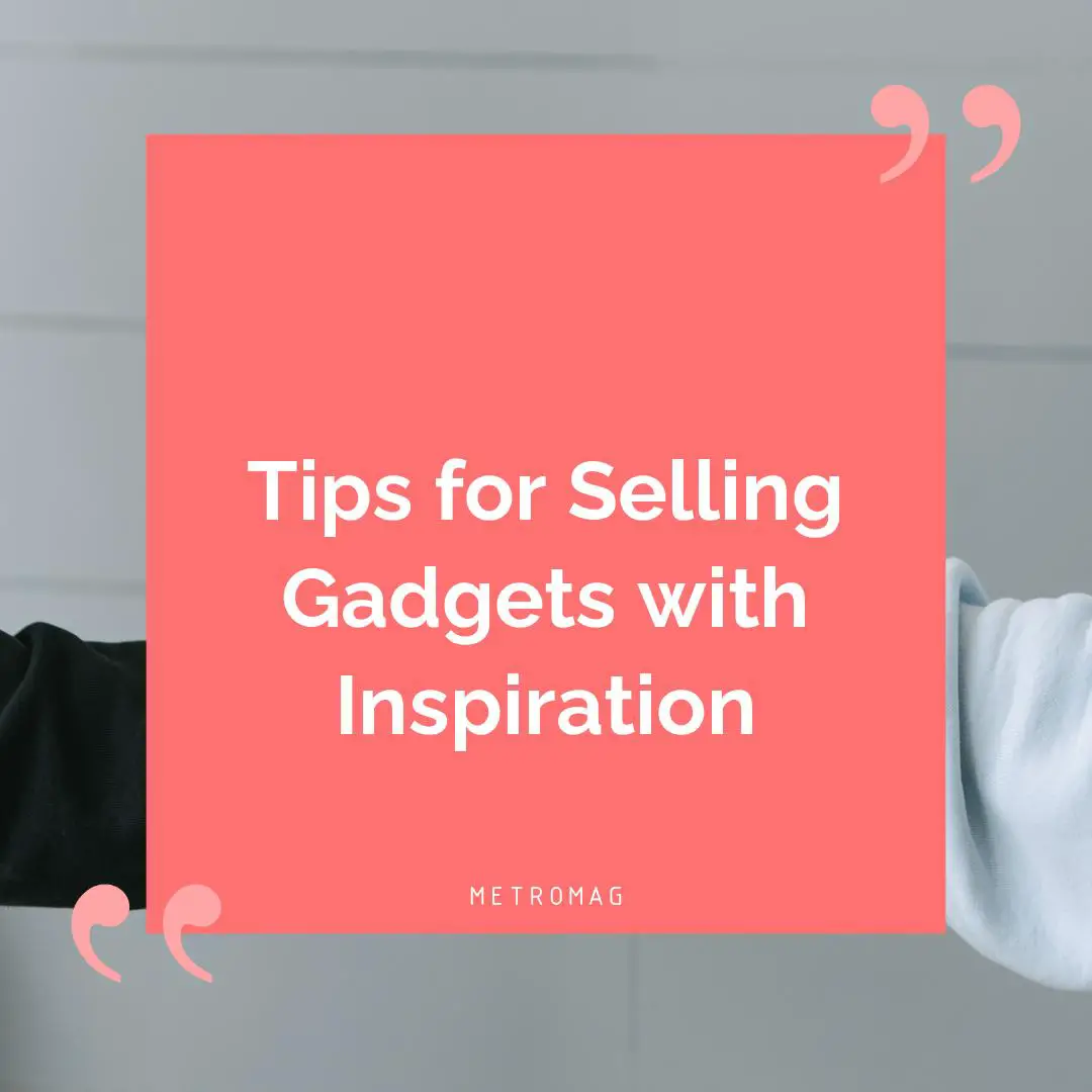 Tips for Selling Gadgets with Inspiration