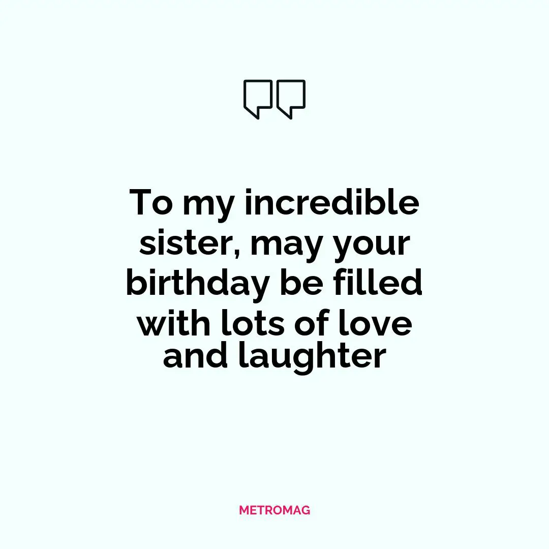 To my incredible sister, may your birthday be filled with lots of love and laughter