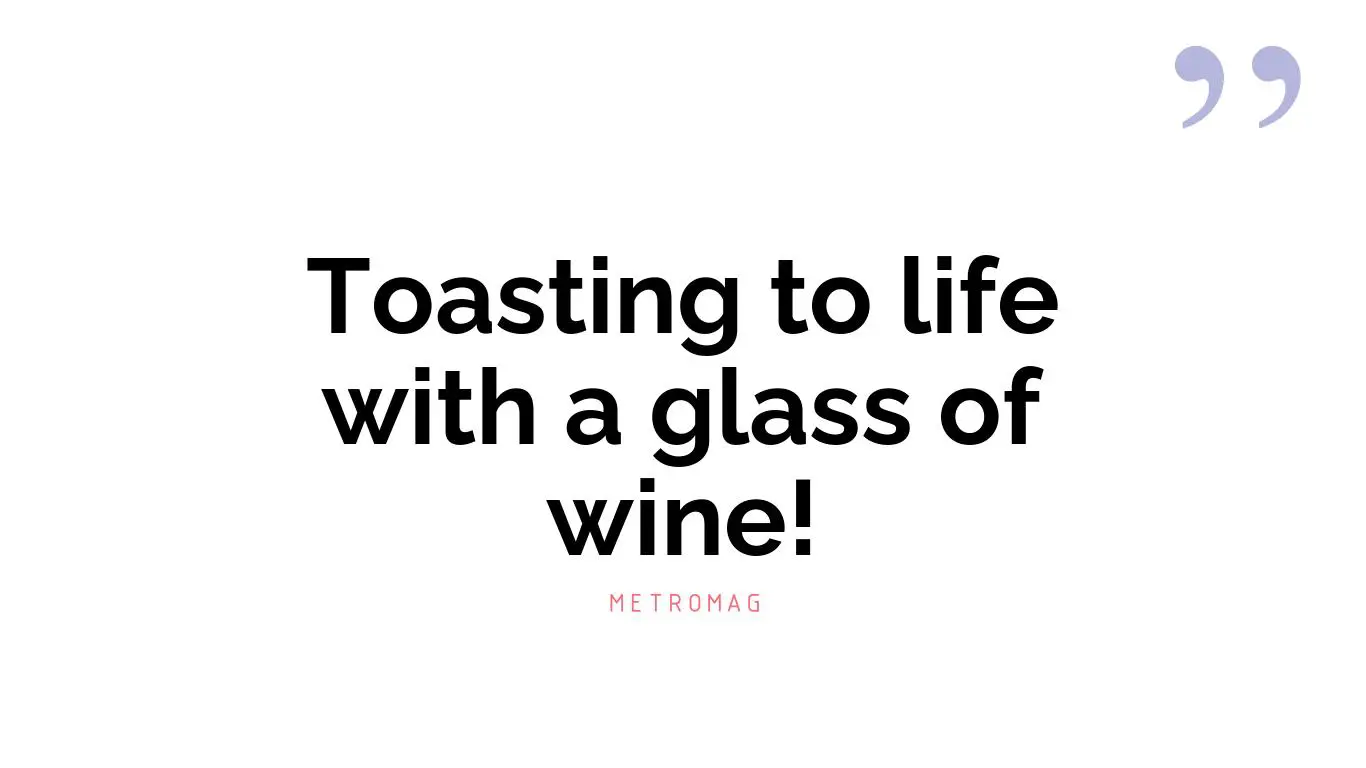 Toasting to life with a glass of wine!