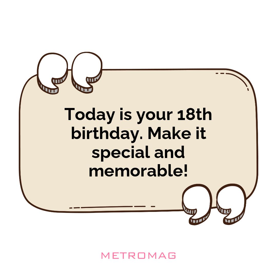 Today is your 18th birthday. Make it special and memorable!