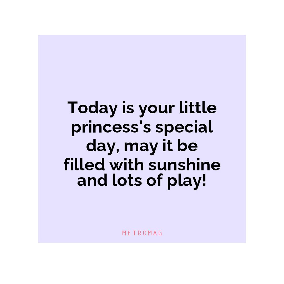 Today is your little princess's special day, may it be filled with sunshine and lots of play!