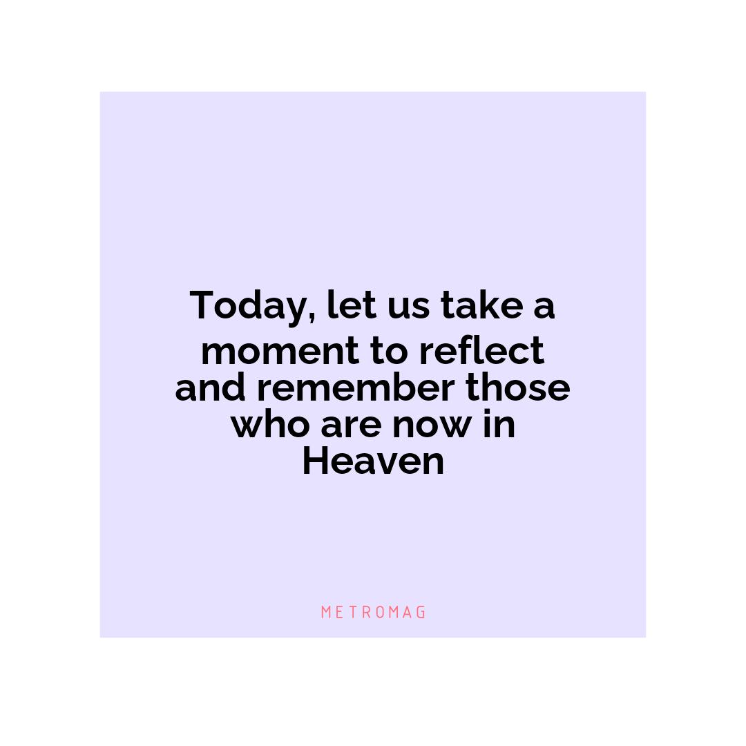 Today, let us take a moment to reflect and remember those who are now in Heaven