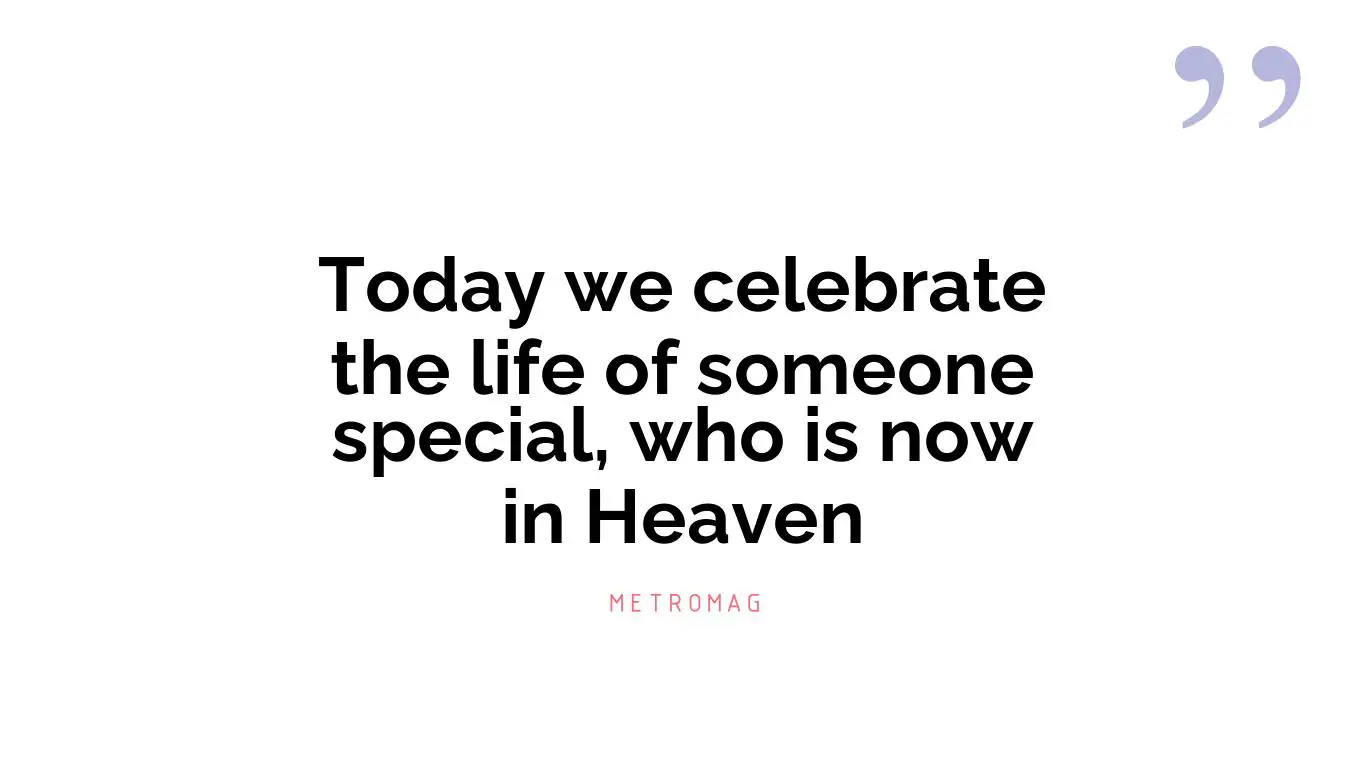 Today we celebrate the life of someone special, who is now in Heaven