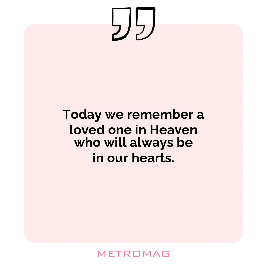 Today we remember a loved one in Heaven who will always be in our hearts.