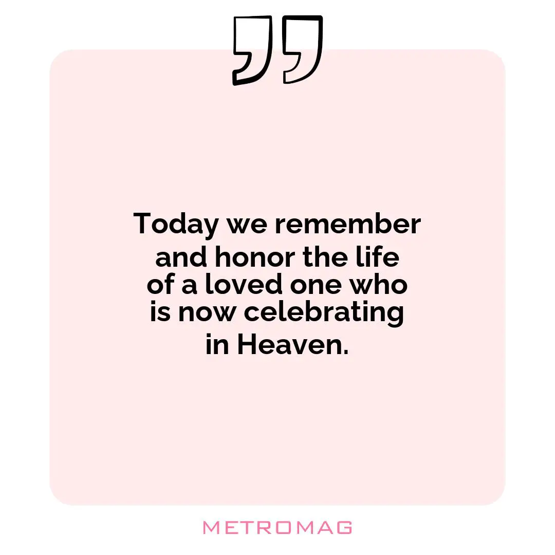 Today we remember and honor the life of a loved one who is now celebrating in Heaven.