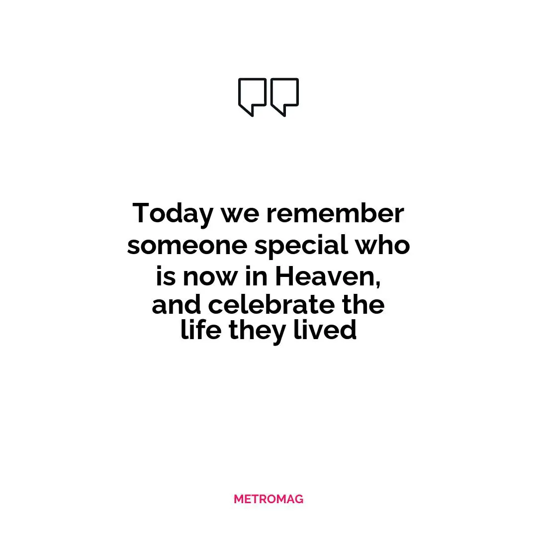 Today we remember someone special who is now in Heaven, and celebrate the life they lived