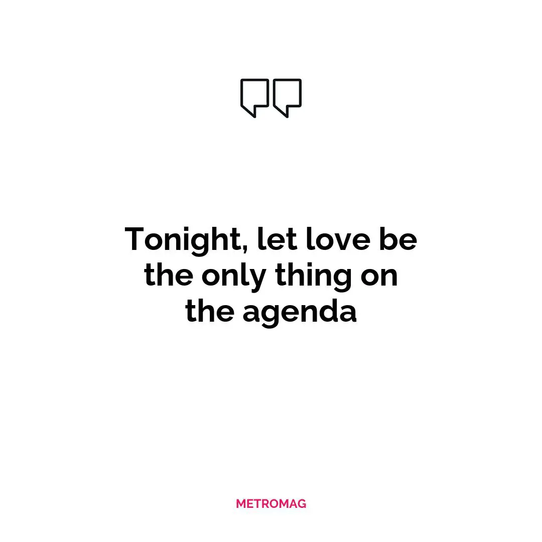 Tonight, let love be the only thing on the agenda