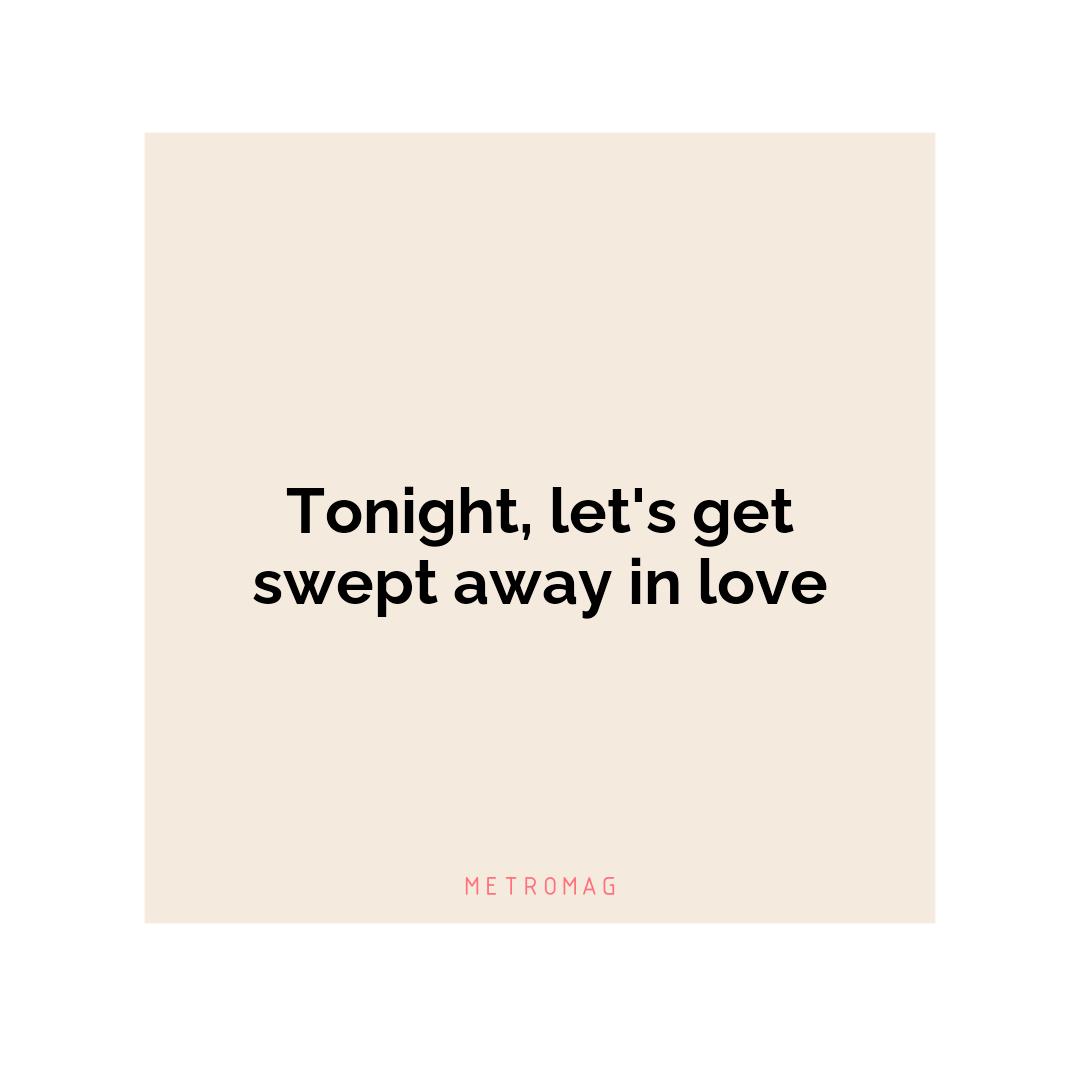 Tonight, let's get swept away in love