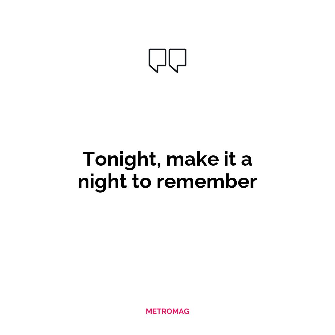 Tonight, make it a night to remember
