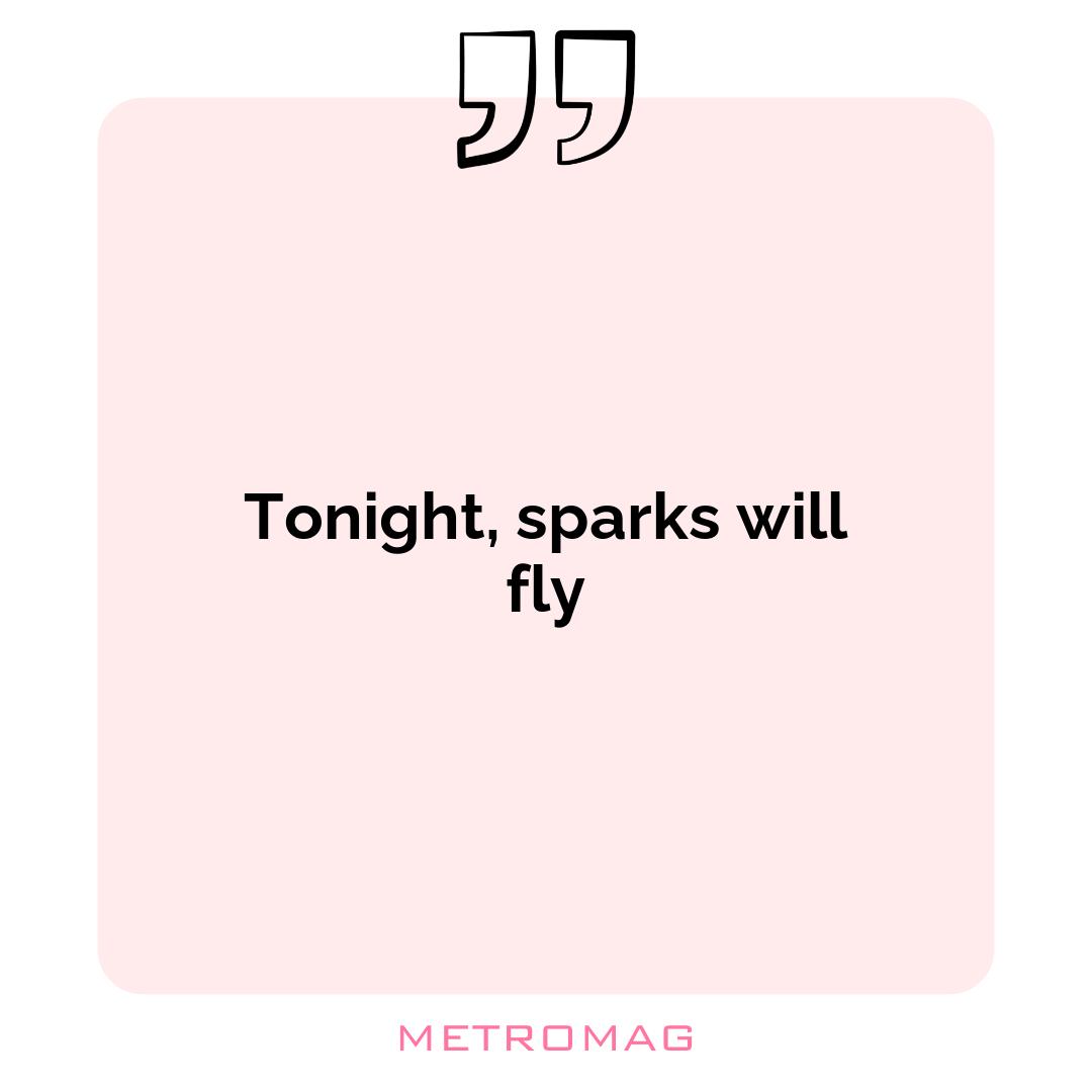 Tonight, sparks will fly