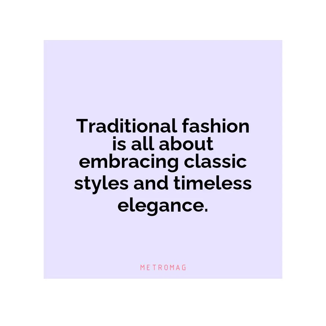 Traditional fashion is all about embracing classic styles and timeless elegance.