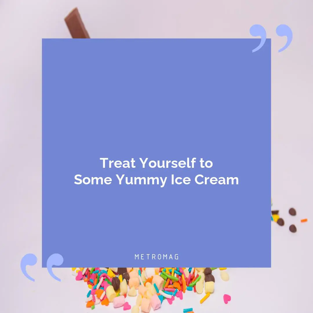 Treat Yourself to Some Yummy Ice Cream